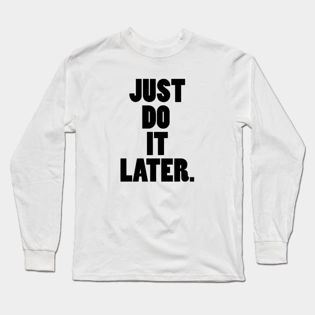 Just Do It Later Long Sleeve T-Shirt by SillyShirts